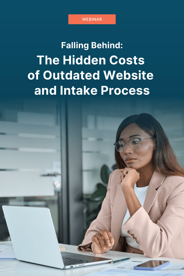 Falling Behind: The Hidden Costs of an Outdated Website and Intake Process
